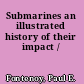 Submarines an illustrated history of their impact /
