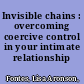 Invisible chains : overcoming coercive control in your intimate relationship /