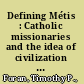 Defining Métis : Catholic missionaries and the idea of civilization in northwestern Saskatchewan, 1845-1898 /