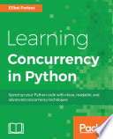 Learning concurrency in Python : speed up your Python code with clean, readable, and advanced concurrency techniques /