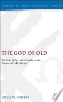 The God of old : the role of the Lukan parables in the purpose of Luke's Gospel /