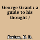 George Grant : a guide to his thought /