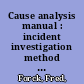 Cause analysis manual : incident investigation method & techniques /