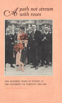 A path not strewn with roses : one hundred years of women at the University of Toronto, 1884-1984 /