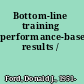 Bottom-line training performance-based results /