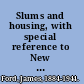 Slums and housing, with special reference to New York City; history, conditions, policy,