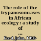 The role of the trypanosomiases in African ecology : a study of the tsetse fly problem /