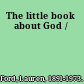 The little book about God /