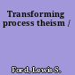 Transforming process theism /