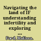 Navigating the land of IF understanding infertility and exploring your options /