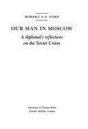 Our man in Moscow : a diplomat's reflections on the Soviet Union /