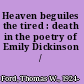 Heaven beguiles the tired : death in the poetry of Emily Dickinson /