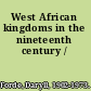 West African kingdoms in the nineteenth century /