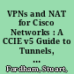 VPNs and NAT for Cisco Networks : A CCIE v5 Guide to Tunnels, DMVPN, VPNs and NAT /