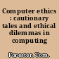 Computer ethics : cautionary tales and ethical dilemmas in computing /