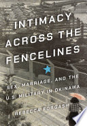 Intimacy across the Fencelines Sex, Marriage, and the U.S. Military in Okinawa /