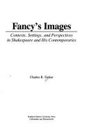 Fancy's images : contexts, settings, and perspectives in Shakespeare and his contemporaries /