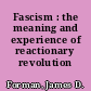 Fascism : the meaning and experience of reactionary revolution /