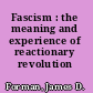 Fascism : the meaning and experience of reactionary revolution /