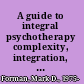 A guide to integral psychotherapy complexity, integration, and spirituality in practice /