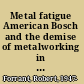 Metal fatigue American Bosch and the demise of metalworking in the Connecticut River Valley /