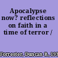 Apocalypse now? reflections on faith in a time of terror /