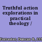 Truthful action explorations in practical theology /
