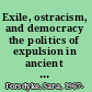 Exile, ostracism, and democracy the politics of expulsion in ancient Greece /