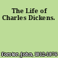 The Life of Charles Dickens.