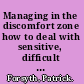 Managing in the discomfort zone how to deal with sensitive, difficult and unpleasant situations /