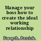 Manage your boss how to create the ideal working relationship /