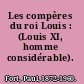 Les compères du roi Louis : (Louis XI, homme considérable).