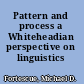 Pattern and process a Whiteheadian perspective on linguistics /