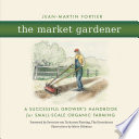 The market gardener : a successful grower's handbook for small-scale organic farming /