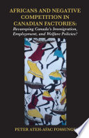 Africans and negative competition in Canadian factories : revamping Canada's immigration, employment, and welfare policies? /