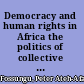 Democracy and human rights in Africa the politics of collective participation and governance in Cameroon /