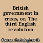 British government in crisis, or, The third English revolution