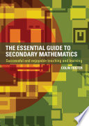 The essential guide to secondary mathematics successful and enjoyable teaching and learning /