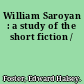 William Saroyan : a study of the short fiction /