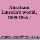 Abraham Lincoln's world, 1809-1865 /