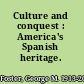 Culture and conquest : America's Spanish heritage.