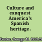 Culture and conquest America's Spanish heritage.
