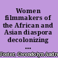 Women filmmakers of the African and Asian diaspora decolonizing the gaze, locating subjectivity /