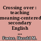 Crossing over : teaching meaning-centered secondary English language arts /