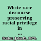 White race discourse preserving racial privilege in a post-racial society /