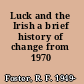 Luck and the Irish a brief history of change from 1970 /