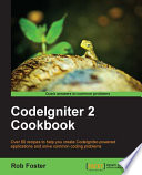 CodeIgniter 2 cookbook : over 80 recipes to help you create CodeIgniter-powered applications and solve common coding problems /