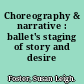 Choreography & narrative : ballet's staging of story and desire /