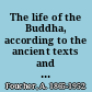 The life of the Buddha, according to the ancient texts and monuments of India.