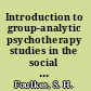 Introduction to group-analytic psychotherapy studies in the social integration of individuals and groups /